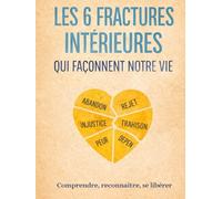Les 6 fractures intérieures qui façonnent notre vie: Comprendre nos blessures émotionnelles pour mieux s'en libérer