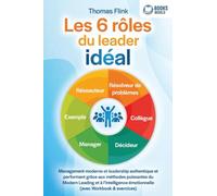Les 6 rôles du leader idéal: Management moderne et leadership authentique et performant grâce aux méthodes puissantes du Modern Leading et à l'intelligence émotionnelle (avec Workbook & exercices)