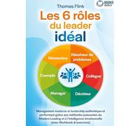 Les 6 rôles du leader idéal: Management moderne et leadership authentique et performant grâce aux méthodes puissantes du Modern Leading et à l'intelligence émotionnelle (avec Workbook & exercices)