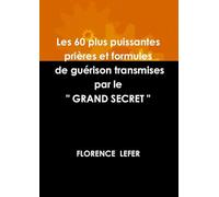 LES 60 PLUS PUISSANTES PRIERES ET FORMULES DE GUERISON TRANSMISES PAR LE " GRAND SECRET "