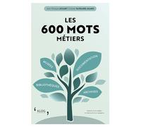 Les 600 mots métiers: Bibliothèques, archives, documentation, musées