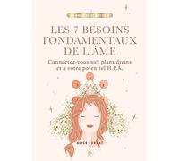 Les 7 besoins fondamentaux de l'âme: Connectez-vous aux plans divins et à votre potentiel H.P.Â.
