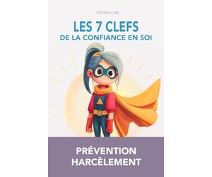 LES 7 CLEFS DE LA CONFIANCE EN SOI: Prévention Harcèlement Scolaire et Développement de la Confiance en Soi - Histoires et défis pratiques Dès 7 ans