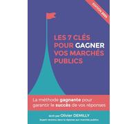 LES 7 CLÉS POUR GAGNER VOS MARCHES PUBLICS: La méthode gagnante pour garantir le succès de vos réponses