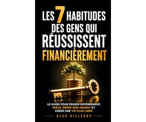 Les 7 Habitudes des Gens qui Réussissent Financièrement: Le Guide pour Penser Différemment, Mieux Gérer son Argent et Créer une Vie Plus Libre | Livre ... | Gérer son Budget | Intelligence Financière