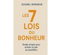 les 7 lois du bonheur: Guide simple pour activer ta joie au quotidien