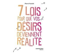 Les 7 lois pour que vos désirs deviennent réalité