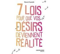 Les 7 lois pour que vos désirs deviennent réalité