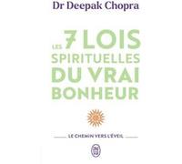 Les 7 lois spirituelles du vrai bonheur: Le chemin vers l'éveil