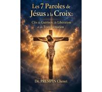 Les 7 paroles de Jésus à la Croix :: Clés de Guérison, de Libération et de Transformation.
