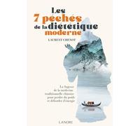 Les 7 péchés de la diététique moderne - La Sagesse de la médecine traditionnelle chinoise pour perdre du poids et déborder d'énergie