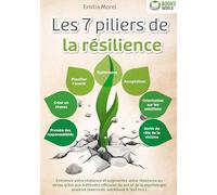 Les 7 piliers de la résilience: Entraînez votre résilience et augmentez votre résistance au stress grâce aux méthodes efficaces du zen et de la psychologie positive (exercices, workbook & test incl.)