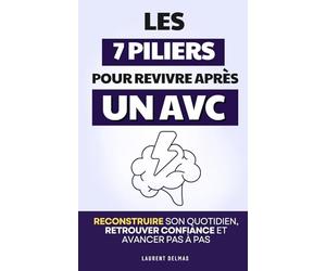 Les 7 Piliers pour Revivre après un AVC: Reconstruire son Quotidien, Retrouver Confiance et Avancer Pas à Pas | Mon Petit AVC | Langage & Aphasie | ... Post AVC en Français | Troubles Neurocognitif