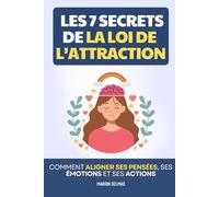 Les 7 Secrets de la Loi de l’Attraction: Comment Aligner ses Pensées, ses Émotions et ses Actions | Livre Pensées et Affirmations Positives | Livre Loi d’Attraction | Développement Personnel