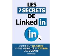Les 7 Secrets de LinkedIn: Comment Booster Votre Visibilité, Attirer des Clients et Construire une Réputation d’Expert | Linkedin Booste ta Visibilité ... Optimiser LinkedIn | LinkedIn pour les Nuls