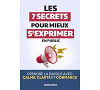 Les 7 Secrets pour Mieux s’Exprimer en Public: Prendre la parole avec calme, clarté et confiance | Livre Comment Parler en Public | Parler en Publique ... | Prise de Parole | Peur de Parler en Public