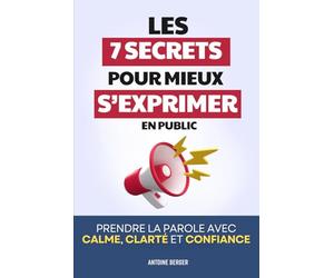 Les 7 Secrets pour Mieux s’Exprimer en Public: Prendre la parole avec calme, clarté et confiance | Livre Comment Parler en Public | Parler en Publique ... | Prise de Parole | Peur de Parler en Public