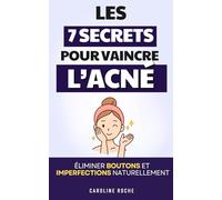 Les 7 Secrets pour Vaincre l’Acné: Éliminer boutons, Inflammations et Imperfections Naturellement | Livre Skincare et Acné Hormonale, Acné Adulte et ... | Plus Jamais d'Acné | Traitement Anti Acné