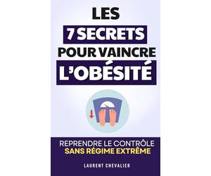 Les 7 Secrets pour Vaincre l’Obésité: Reprendre le Contrôle de son Corps sans Régime Extrême | J'arrête de Manger mes Émotions | Les Lois de l'Obésité ... Plus Être Obèse | Lutter Contre le Surpoids