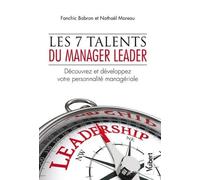 Les 7 talents du manager leader: Découvrez et développez votre personnalité managériale