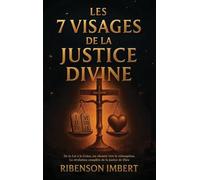 Les 7 Visages de la Justice Divine: De la Loi à la Grâce: Un Chemin vers la Rédemption et la Résolution Complète de la Justice de Dieu