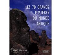 Les 70 grands mystères du monde antique: Les civilisations du passé nous livrent leurs secrets
