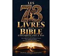 Les 73 livres de la Bible expliqués pas à pas: Guide complet de l’Ancien et du Nouveau Testament, de la Genèse aux Évangiles et à l’Apocalypse, pour approfondir la foi catholique