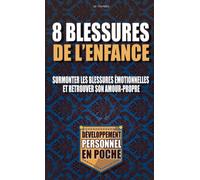 Les 8 blessures de l’enfance: Comment surmonter les blessures émotionnelles liées à l'enfance et retrouver son amour-propre