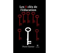 Les 8 clés de l'éducation - Pierre Garnier - Le Lys Bleu - broché - Essai