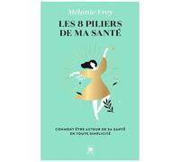 Les 8 Piliers De Ma Santé - Comment Être Acteur De Sa Santé En Toute Simplicité
