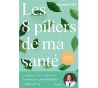 Les 8 piliers de ma santé Comment être acteur de sa santé en toute simplicité - Mélanie Frey - Hachette Pratique - broché - Guide
