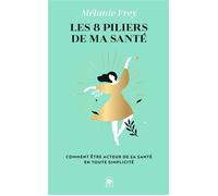 Les 8 piliers de ma santé Comment être acteur de sa santé en toute simplicité - Mélanie Frey - Lotus Et L'elephant - Poche - Guide