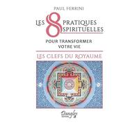 Les 8 pratiques spirituelles pour transformer votre vie - Les clefs du royaume