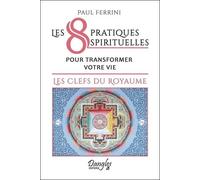Les 8 Pratiques Spirituelles Pour Transformer Votre Vie : Les Clefs Du Royaume