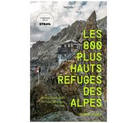 Le Routard – Les 800 plus hauts refuges des Alpes – France/Suisse/Italie/Autriche/Allemagne/Slovénie