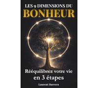 Les 9 dimensions du bonheur: La méthode simple en 3 étapes pour rééquilibrer votre vie et créer un équilibre durable entre toutes ses dimensions