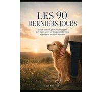 Les 90 derniers jours: guide de suivi avec journal pour accompagner son chien après diagnostic terminal et préparer un deuil animalier