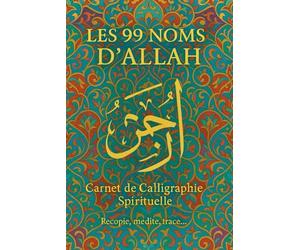 Les 99 Noms d’Allah - Carnet de Calligraphie Arabe : Pratique et Méditation avec Versets du Coran: Cahier d’Écriture Islamique pour Adolescents et ... Pages Blanches pour Créer votre Calligraphie
