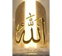 Les 99 Noms d’Allah Comprendre - Méditer - Appliquer au quotidien: Guide de méditation & d’inspiration spirituelle Un voyage intérieur pour apaiser le cœur et se rapprocher d’Allah