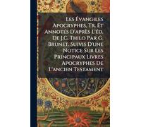 Les Ã vangiles Apocryphes, Tr. Et AnnotÃ(c)s D'après L'Ã(c)d. De J.C. Thilo Par G. Brunet. Suivis D'une Notice Sur Les Principaux Livres Apocryphes De L'ancien Testament