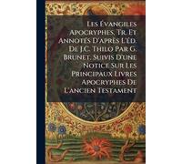 Les Ã vangiles Apocryphes, Tr. Et AnnotÃ(c)s D'après L'Ã(c)d. De J.C. Thilo Par G. Brunet. Suivis D'une Notice Sur Les Principaux Livres Apocryphes De L'ancien Testament