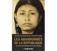 Les Abandonnés de la République: Vie et mort des Amérindiens de Guyane française