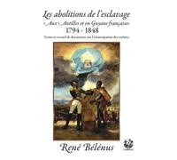 Les abolitions de l'esclavage aux Antilles et en Guyane françaises, 1794-1848 Textes et recueil de documents sur l'émancipation des esclaves - René Bélénus - Exbrayat Eds - broché - Essai