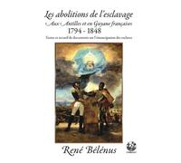 Les Abolitions De L'esclavage Aux Antilles Et En Guyane Françaises (1794-1848) - Textes Et Recueil De Documents Sur L'émancipation Des Esclaves