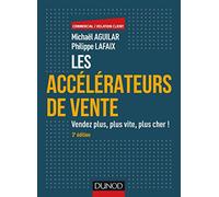 Les accélérateurs de vente - 3e éd. - Vendez plus, plus vite, plus cher !: Vendez plus, plus vite, plus cher!