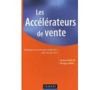 Les accélérateurs de vente: Techniques et secrets pour vendre plus, plus vite, plus cher