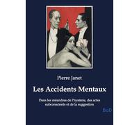 Les Accidents Mentaux: Dans les méandres de l'hystérie, des actes subconscients et de la suggestion
