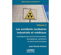 Les accidents nucléaires industriels et médicaux : conséquences environnementales, écologiques, sanitaires et socio-économiques: Tome 2, Conséquences ... écologiques, sanitaires et socio-économiques