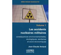 Les Accidents Nucléaires Militaires - Tome 1, Conséquences Environnementales, Écologiques, Sanitaires Et Socio-Économiques
