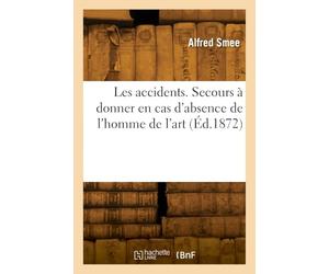 Les accidents. Secours à donner en cas d'absence de l'homme de l'art